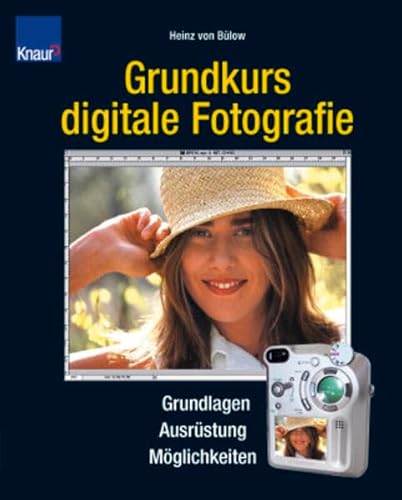 Grundkurs digitale Fotografie: Grundlagen - Ausrüstung - Möglichkeiten von Knaur Kreativ