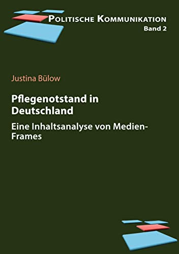 Pflege(notstand) in Deutschland: Eine Inhaltsanalyse von Medien-Frames (Politische Kommunikation)