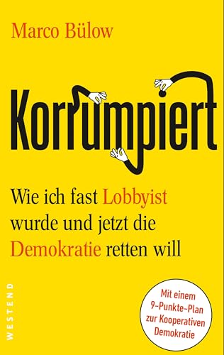 Korrumpiert: Wie ich fast Lobbyist wurde und jetzt die Demokratie retten will von Westend