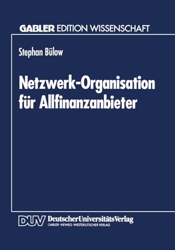 Netzwerk-Organisation für Allfinanzanbieter: Ein organisationstheoretischer Vorschlag auf Grundlage der Neuen Institutionenökonomie Netzwerk-Organisation für Allfinanzanbieter: Ein organisationstheoretischer Vorschlag auf Grundlage der Neuen Institutionenökonomie