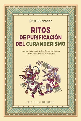 Ritos de purificación del curanderismo: Limpiezas Espirituales De Los Antiguos Chamanes De Mesoamerica (Espiritualidad y vida interior) von Obelisco