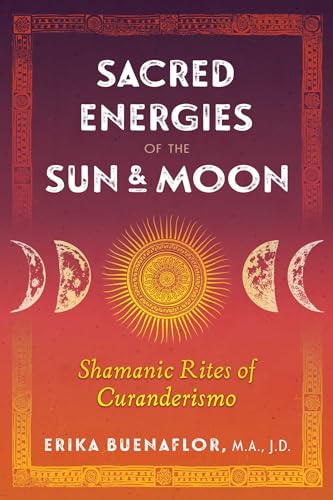 Sacred Energies of the Sun and Moon: Shamanic Rites of Curanderismo von Bear & Company