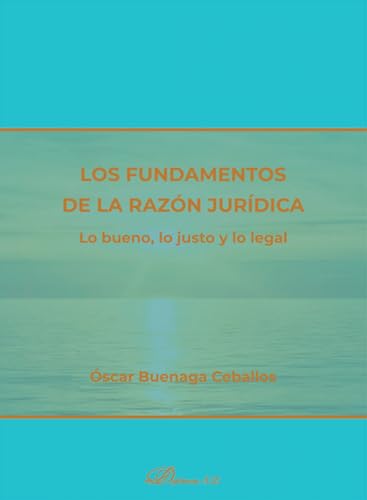 Los fundamentos de la razón jurídica. Lo bueno, lo justo y lo legal von Editorial Dykinson, S.L.