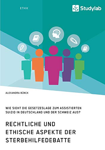 Rechtliche und ethische Aspekte der Sterbehilfedebatte. Wie sieht die Gesetzeslage zum assistierten Suizid in Deutschland und der Schweiz aus? von Studylab