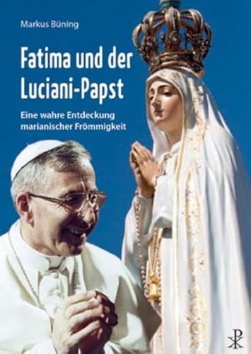 Fatima und der Luciani-Papst: Eine wahre Entdeckung marianischer Frömmigkeit von Christiana