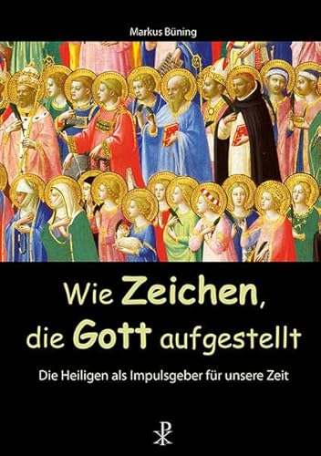 Wie Zeichen, die Gott aufgestellt: Die Heiligen als Impulsgeber für unsere Zeit