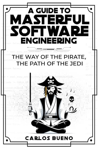 A Guide to Masterful Software Engineering: The Way of the Pirate, The Path of the Jedi von Independently published