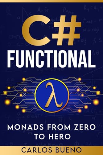 C# Functional: Monads from Zero to Hero.