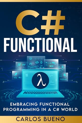 Functional C#: Embracing Functional Programming in a C# World (C# Functional, Band 1) von Independently published