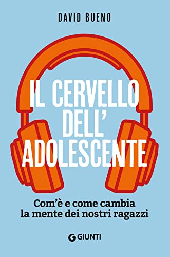 Il cervello dell'adolescente: Com'è e come cambia la mente dei nostri ragazzi (Varia Giunti)