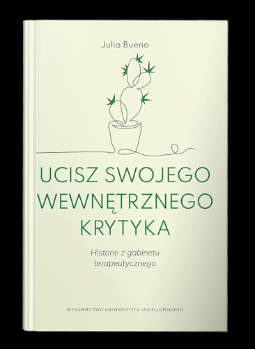 Ucisz swojego wewnętrznego krytyka: Historie z gabinetu terapeutycznego von Wydawnictwo Uniwersytetu Jagiellońskiego