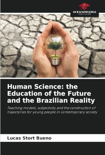Human Science: the Education of the Future and the Brazilian Reality: Teaching models, subjectivity and the construction of trajectories for young people in contemporary society von Our Knowledge Publishing