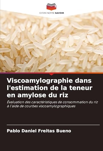 Viscoamylographie dans l'estimation de la teneur en amylose du riz: Évaluation des caractéristiques de consommation du riz à l'aide de courbes viscoamylographiques von Editions Notre Savoir