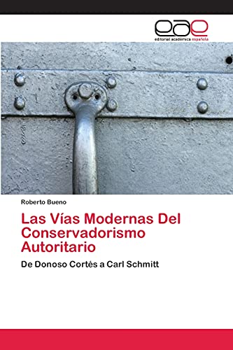 Las Vías Modernas Del Conservadorismo Autoritario: De Donoso Cortés a Carl Schmitt Las Vías Modernas Del Conservadorismo Autoritario: De Donoso Cortés a Carl Schmitt von Eae Editorial Academia Espanola