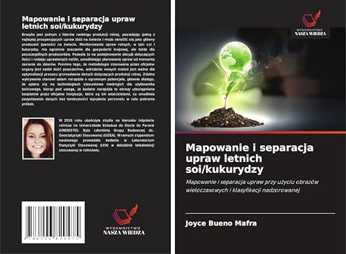 Mapowanie i separacja upraw letnich soi/kukurydzy: Mapowanie i separacja upraw przy u¿yciu obrazów wieloczasowych i klasyfikacji nadzorowanej von Wydawnictwo Nasza Wiedza