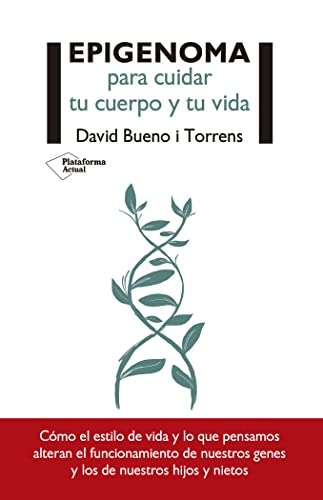 Epigenoma para cuidar tu cuerpo y tu vida : cómo el estilo de vida y lo que pensamos alteran el funcionamiento de nuestros genes y los de nuestros hijos y nietos (Plataforma Actual)