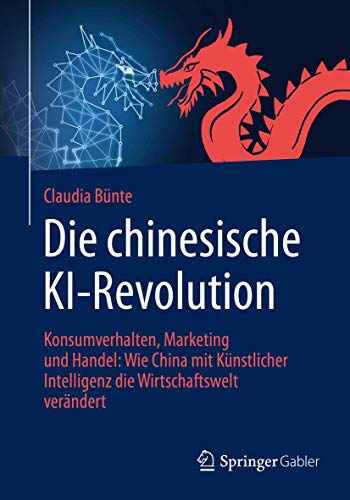 Die chinesische KI-Revolution: Konsumverhalten, Marketing und Handel: Wie China mit Künstlicher Intelligenz die Wirtschaftswelt verändert von Springer