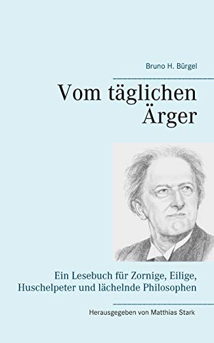 Vom täglichen Ärger: Ein Lesebuch für Zornige, Eilige, Huschelpeter und lächelnde Philosophen