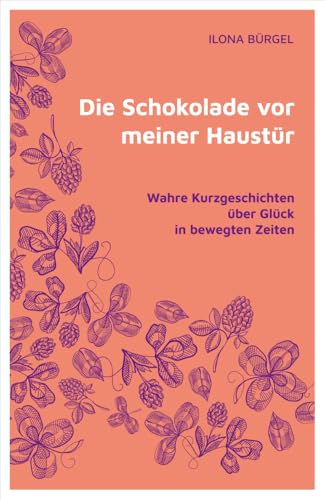 Die Schokolade vor meiner Haustür: Wahre Kurzgeschichten über Glück in bewegten Zeiten Die Schokolade vor meiner Haustür: Wahre Kurzgeschichten über Glück in bewegten Zeiten