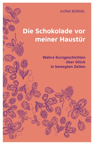 Die Schokolade vor meiner Haustür: Wahre Kurzgeschichten über Glück in bewegten Zeiten Die Schokolade vor meiner Haustür: Wahre Kurzgeschichten über Glück in bewegten Zeiten