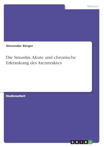 Die Sinusitis. Akute und chronische Erkrankung des Atemtraktes von GRIN Verlag