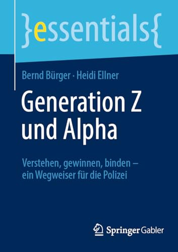 Generation Z und Alpha: Verstehen, gewinnen, binden – ein Wegweiser für die Polizei (essentials) von Springer Gabler