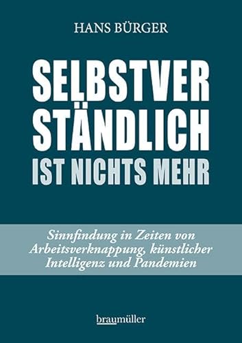 Selbstverständlich ist nichts mehr: Sinnfindung in Zeiten von Arbeitsverknappung, künstlicher Intelligenz und Pandemien