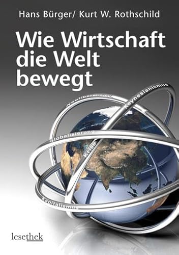 Wie Wirtschaft die Welt bewegt: Die großen ökonomischen Modelle auf dem Prüfstand Wie Wirtschaft die Welt bewegt: Die großen ökonomischen Modelle auf dem Prüfstand