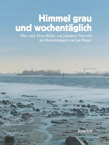 Himmel grau und wochentäglich: Elbe- und Alster-Bilder von Johannes Nawrath mit Betrachtungen von Jan Bürger Himmel grau und wochentäglich: Elbe- und Alster-Bilder von Johannes Nawrath mit Betrachtungen von Jan Bürger
