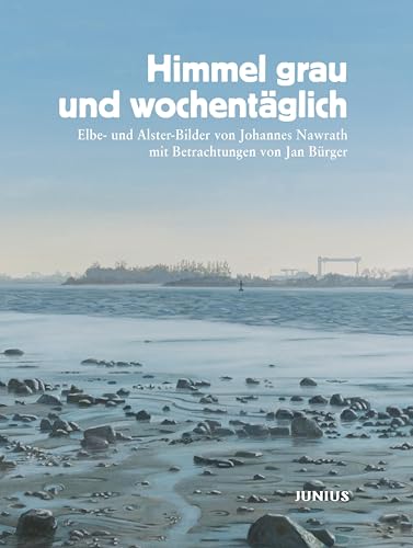 Himmel grau und wochentäglich: Elbe- und Alster-Bilder von Johannes Nawrath mit Betrachtungen von Jan Bürger von Junius Verlag