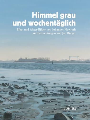 Himmel grau und wochentäglich: Elbe- und Alster-Bilder von Johannes Nawrath mit Betrachtungen von Jan Bürger von Junius Verlag GmbH