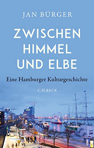 Zwischen Himmel und Elbe: Eine Hamburger Kulturgeschichte von Beck C. H.