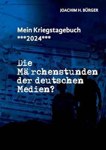 Mein Kriegstagebuch ***2024***: Die Märchenstunden der deutschen Medien? von BoD – Books on Demand
