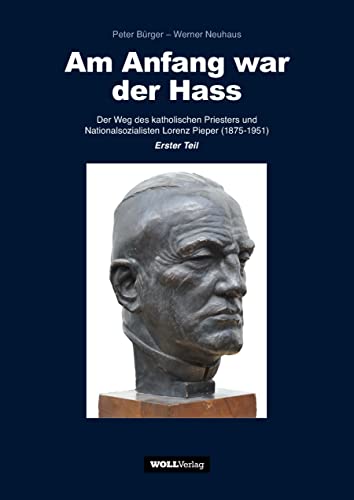 Am Anfang war der Hass: Der Weg des katholischen Priesters und Nationalsozialisten Lorenz Pieper (1875-1951) - Erster Teil