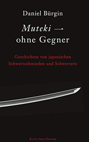 Muteki - ohne Gegner: Geschichten von japanischen Schwertschmieden und Schwertern von Books on Demand GmbH