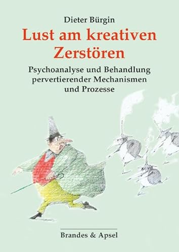 Lust am kreativen Zerstören: Psychoanalyse und Behandlung pervertierender Mechanismen und Prozesse