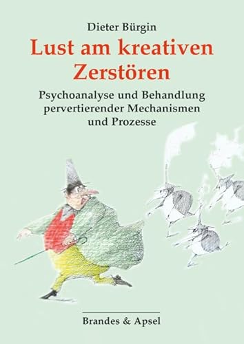 Lust am kreativen Zerstören: Psychoanalyse und Behandlung pervertierender Mechanismen und Prozesse Lust am kreativen Zerstören: Psychoanalyse und Behandlung pervertierender Mechanismen und Prozesse