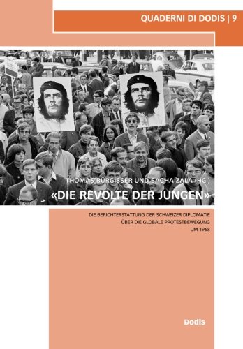 «Die Revolte der Jungen»: Die Berichterstattung der Schweizer Diplomatie über die globale Protestbewegung um 1968 (Quaderni di Dodis, Band 9)