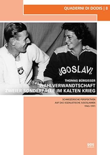 Wahlverwandtschaft zweier Sonderfälle im Kalten Krieg: Schweizerische Perspektiven auf das sozialistische Jugoslawien 1943–1991 (Quaderni di Dodis, Band 8)