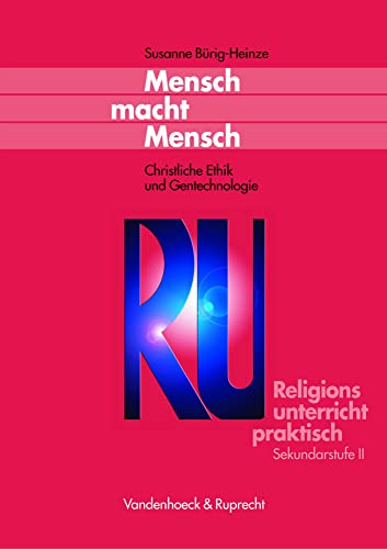 Religionsunterricht praktisch: Mensch macht Mensch. Christliche Ethik und Gentechnologie (Lernmaterialien) (Religionsunterricht praktisch Sekundarstufe II) (Kleine Reihe V & R)