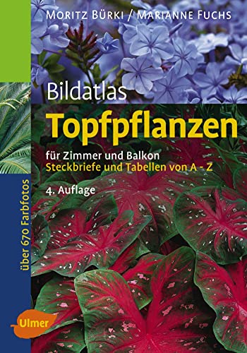 Topfpflanzen: Für Zimmer und Balkon. Steckbriefe und Tabellen von A-Z (Bildatlanten)