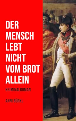 Der Mensch lebt nicht vom Brot allein: Ein Kriminalroman aus Wien aus dem Jahr 1805 von Independently published