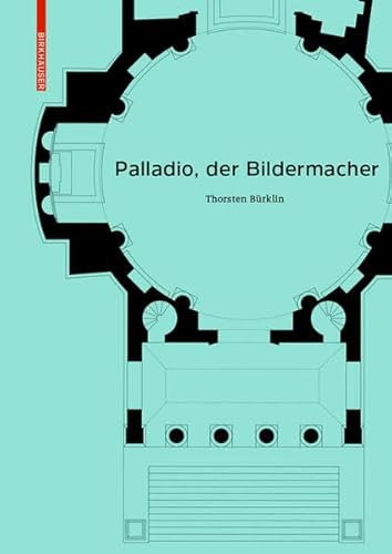 Palladio, der Bildermacher von Birkhauser