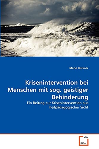 Krisenintervention bei Menschen mit sog. geistiger Behinderung: Ein Beitrag zur Krisenintervention aus heilpädagogischer Sicht von VDM Verlag