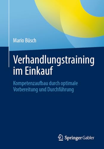 Verhandlungstraining im Einkauf: Kompetenzaufbau durch optimale Vorbereitung und Durchführung von Springer Gabler