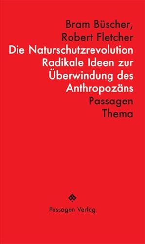 Die Naturschutzrevolution: Radikale Ideen zur Überwindung des Anthropozäns (Passagen Thema)