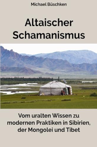Altaischer Schamanismus: Vom uralten Wissen zu modernen Praktiken in Sibirien, der Mongolei und Tibet von epubli