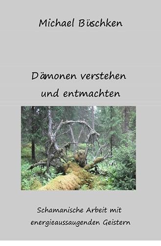 Dämonen verstehen und entmachten: Schamanischer Umgang mit aussaugenden Geistern von epubli