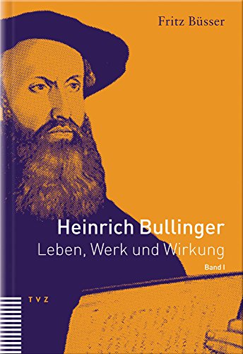 Heinrich Bullinger. Leben, Werk und Wirkung: Heinrich Bullinger 1. Leben, Werk, Wirkung: BD 1: Leben, Werk und Wirkung, Band I
