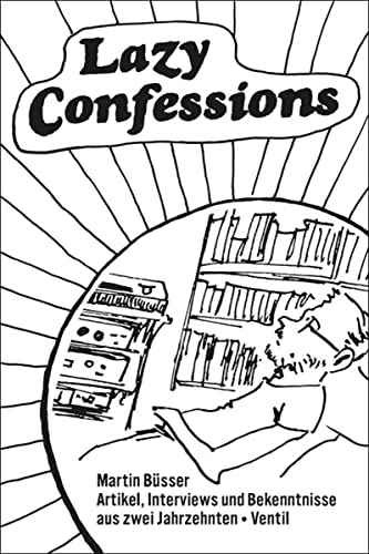 Lazy Confessions: Artikel, Interviews und Bekenntnisse aus zwei Jahrzehnten von Ventil Verlag